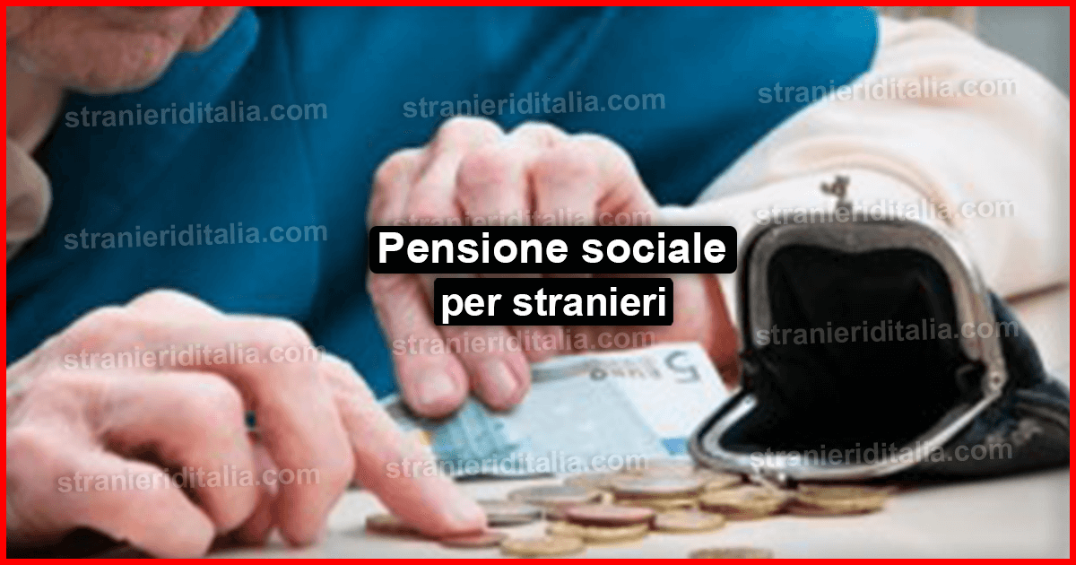 Pensione sociale per stranieri: come ottenerla?
