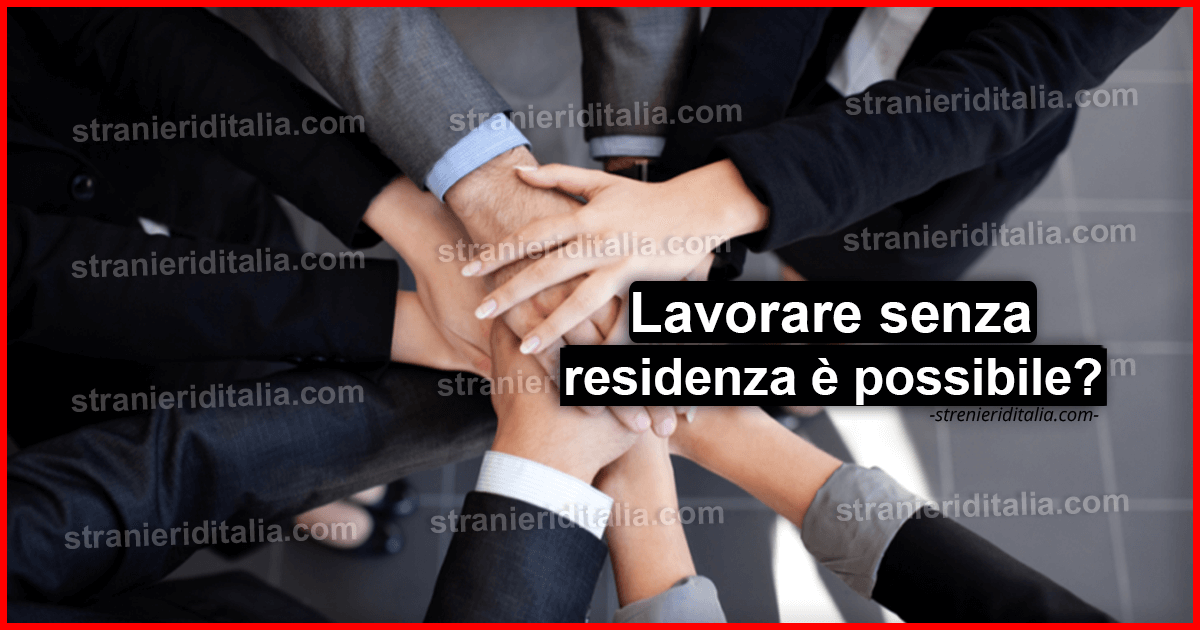 Lavorare in italia senza residenza per un extracomunitario è possibile?