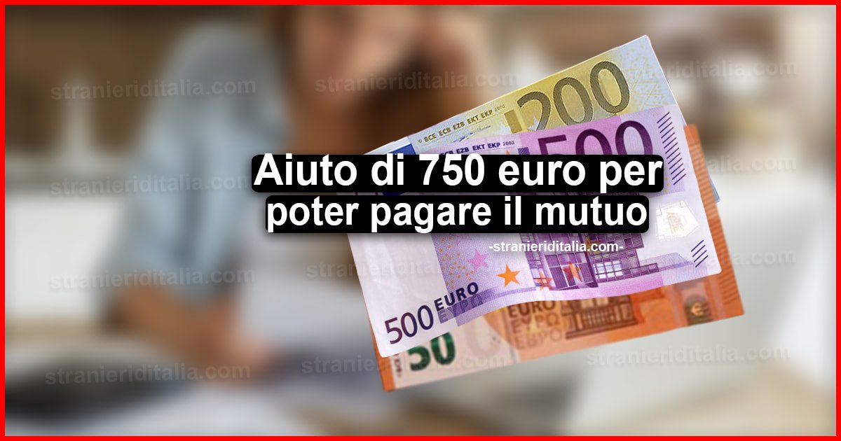 Aiuto di 750 euro per poter pagare il mutuo: Come richiederlo