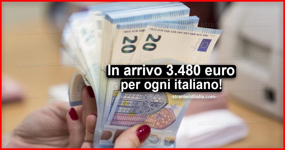 In arrivo 3.480 euro per ogni italiano! | Stranieri d'Italia