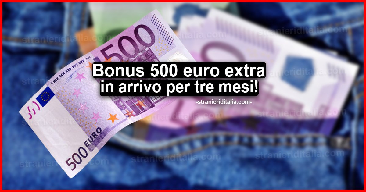 Bonus 500 euro extra in arrivo per tre mesi! ecco come