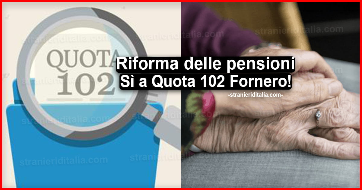 Pensione Quota 102 Fornero! Con breve durata