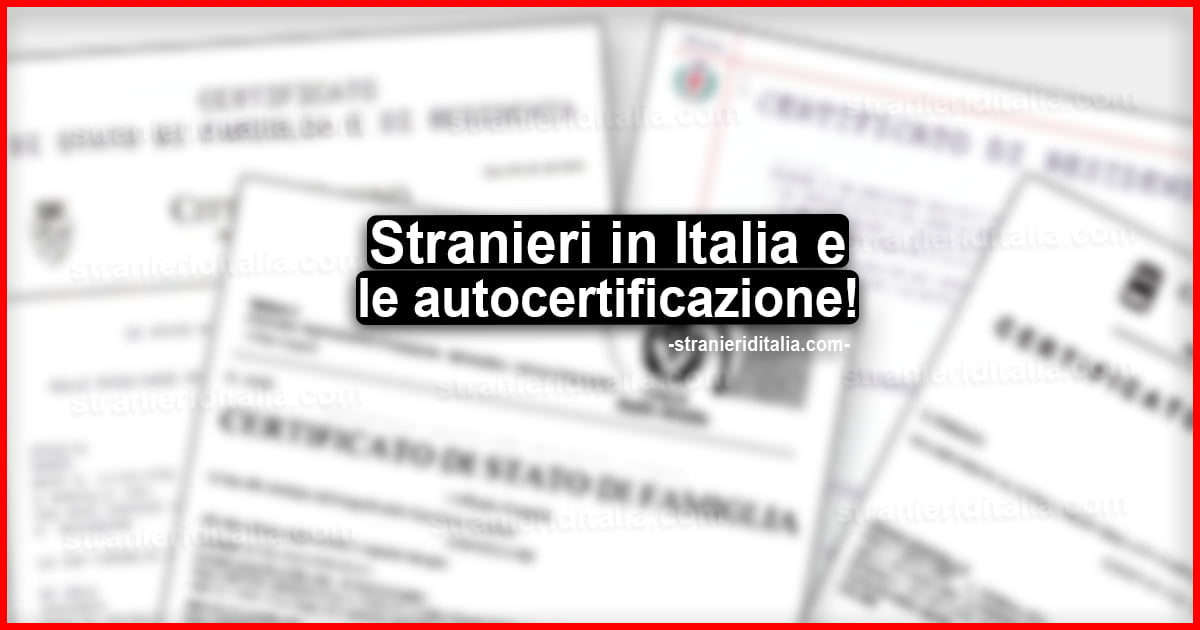 Stranieri in Italia e autocertificazione: Quali autocertificazioni possono produrre gli stranieri
