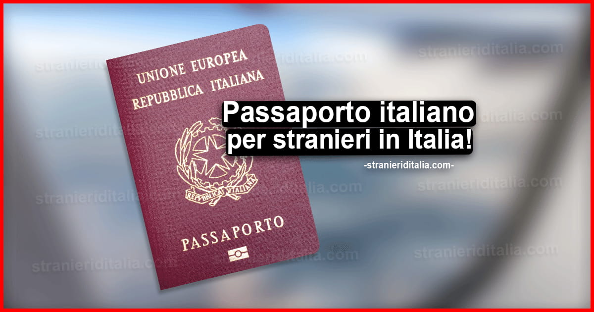 Passaporto italiano per stranieri in Italia: Guida completa 2021