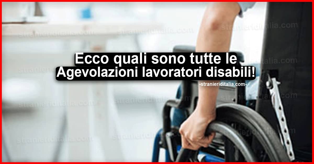 Agevolazioni lavoratori disabili: Quali sono